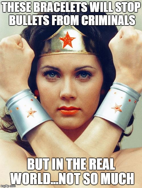 Upon further review | THESE BRACELETS WILL STOP BULLETS FROM CRIMINALS; BUT IN THE REAL WORLD...NOT SO MUCH | image tagged in funny memes,meme,humor,guns,right to bear arms,wonder woman | made w/ Imgflip meme maker