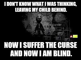 Fnaf finish the song 2  |  I DON'T KNOW WHAT I WAS THINKING, LEAVING MY CHILD BEHIND. NOW I SUFFER THE CURSE AND NOW I AM BLIND. | image tagged in the puppet from fnaf 2,songs | made w/ Imgflip meme maker