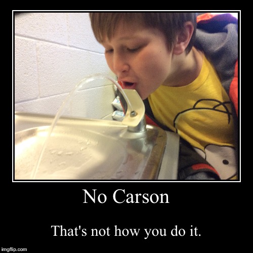 No Carson | That's not how you do it. | image tagged in funny,demotivationals | made w/ Imgflip demotivational maker