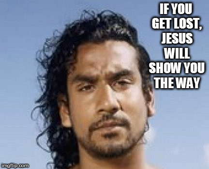 IF YOU GET LOST, JESUS WILL SHOW YOU THE WAY | image tagged in jesus,lost,way,christ,jesus christ,found | made w/ Imgflip meme maker