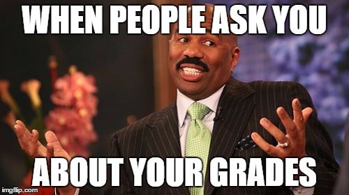 Steve Harvey Meme | WHEN PEOPLE ASK YOU; ABOUT YOUR GRADES | image tagged in memes,steve harvey | made w/ Imgflip meme maker