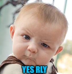 Skeptical Baby Meme | YES RLY | image tagged in memes,skeptical baby | made w/ Imgflip meme maker