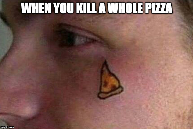 The pizza life choose me. | WHEN YOU KILL A WHOLE PIZZA | image tagged in pizza tear,pizza,bacon,kill,tear | made w/ Imgflip meme maker
