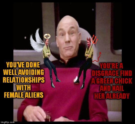 Decisions.. decisions... | YOU'RE A DISGRACE FIND A GREEN CHICK AND NAIL HER ALREADY; YOU'VE DONE WELL AVOIDING RELATIONSHIPS WITH FEMALE ALIENS | image tagged in picard wtf,captain picard,picard decisions,memestrocity | made w/ Imgflip meme maker