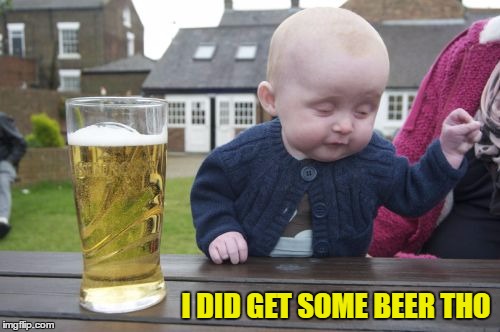 I DID GET SOME BEER THO | made w/ Imgflip meme maker