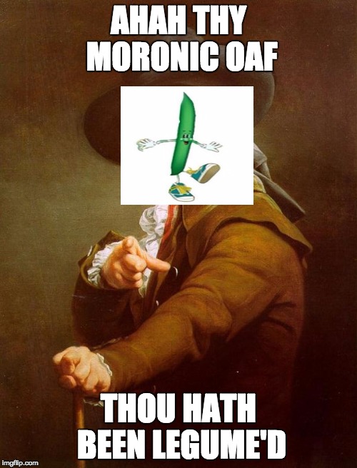 BEEEEEEEAN'D | AHAH THY MORONIC OAF; THOU HATH BEEN LEGUME'D | image tagged in dank meme,beaned | made w/ Imgflip meme maker