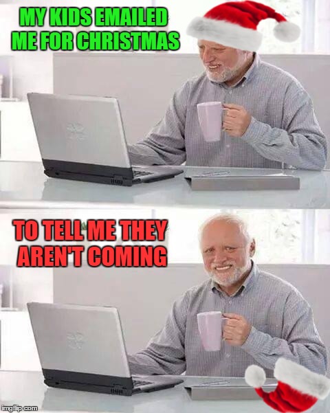 MY KIDS EMAILED ME FOR CHRISTMAS TO TELL ME THEY AREN'T COMING | made w/ Imgflip meme maker
