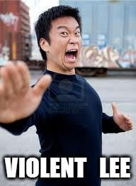 Angry Asian | VIOLENT   LEE | image tagged in memes,angry asian | made w/ Imgflip meme maker