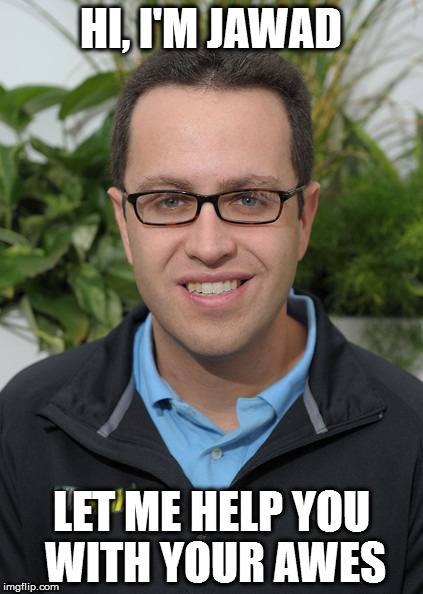 Jared From Subway | HI, I'M JAWAD; LET ME HELP YOU WITH YOUR AWES | image tagged in jared from subway | made w/ Imgflip meme maker