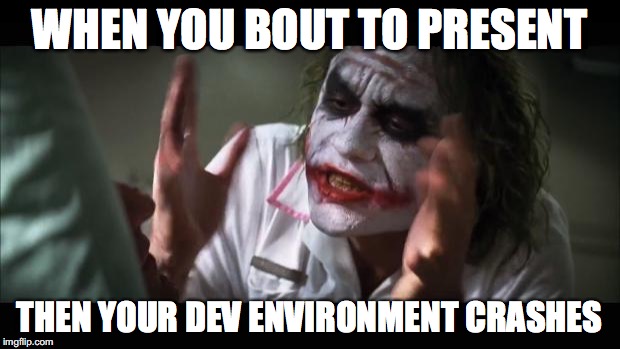 And everybody loses their minds Meme | WHEN YOU BOUT TO PRESENT; THEN YOUR DEV ENVIRONMENT CRASHES | image tagged in memes,and everybody loses their minds | made w/ Imgflip meme maker