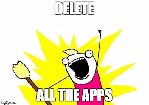 X All The Y Meme | DELETE ALL THE APPS | image tagged in memes,x all the y | made w/ Imgflip meme maker