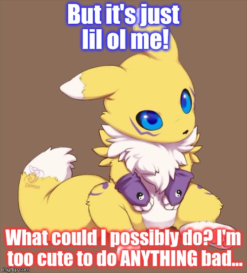 But it's just lil ol me! What could I possibly do? I'm too cute to do ANYTHING bad... | made w/ Imgflip meme maker