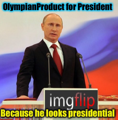 This message paid for and brought to you by the Meme & Demotivational Workers Union Of Walla Walla, Washington  | OlympianProduct for President; Because he looks presidential | image tagged in vladimir putin,memes,evilmandoevil,olympianproduct,presidential race,funny | made w/ Imgflip meme maker