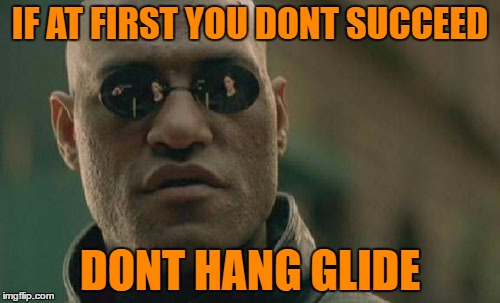 Matrix Morpheus Meme | IF AT FIRST YOU DONT SUCCEED; DONT HANG GLIDE | image tagged in memes,matrix morpheus | made w/ Imgflip meme maker