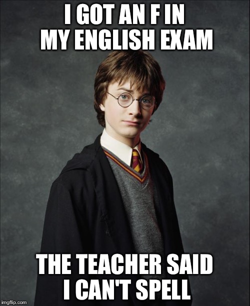 Harry Potter | I GOT AN F IN MY ENGLISH EXAM; THE TEACHER SAID I CAN'T SPELL | image tagged in harry potter,memes,puns | made w/ Imgflip meme maker