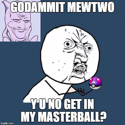 Y U No Meme | GODAMMIT MEWTWO; Y U NO GET IN MY MASTERBALL? | image tagged in memes,y u no | made w/ Imgflip meme maker