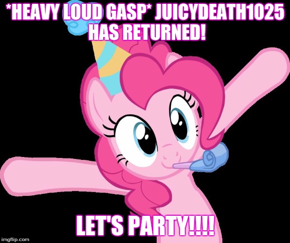 I may be right or wrong but I think he managed to slip in some reply's but made this just in case :) | *HEAVY LOUD GASP*
JUICYDEATH1025 HAS RETURNED! LET'S PARTY!!!! | image tagged in pinkie partying,juicydeath1025,party,pinkie pie,mlp,mylittlepony | made w/ Imgflip meme maker