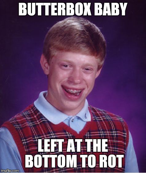 Bad Luck Brian Meme | BUTTERBOX BABY LEFT AT THE BOTTOM TO ROT | image tagged in memes,bad luck brian | made w/ Imgflip meme maker