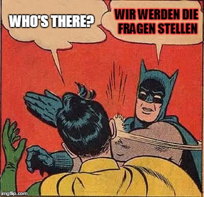 My best knock knock joke | WHO'S THERE? WIR WERDEN DIE FRAGEN STELLEN | image tagged in memes,batman slapping robin | made w/ Imgflip meme maker