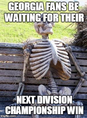 Waiting Skeleton Meme | GEORGIA FANS BE WAITING FOR THEIR; NEXT DIVISION CHAMPIONSHIP WIN | image tagged in memes,waiting skeleton | made w/ Imgflip meme maker