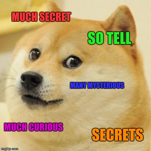 Doge Meme | MUCH SECRET SO TELL MANY MYSTERIOUS MUCH CURIOUS SECRETS | image tagged in memes,doge | made w/ Imgflip meme maker