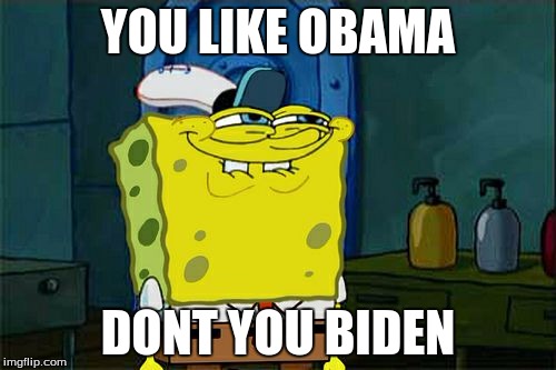 Don't You Squidward | YOU LIKE OBAMA; DONT YOU BIDEN | image tagged in memes,dont you squidward | made w/ Imgflip meme maker