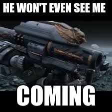 HE WON'T EVEN SEE ME COMING | made w/ Imgflip meme maker