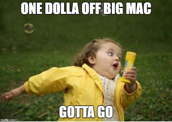 Chubby Bubbles Girl | ONE DOLLA OFF BIG MAC; GOTTA GO | image tagged in memes,chubby bubbles girl | made w/ Imgflip meme maker