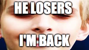 HE LOSERS; I'M BACK | image tagged in pokemon,memes | made w/ Imgflip meme maker