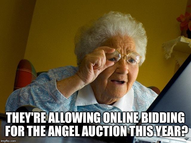 Grandma Finds The Internet Meme | THEY'RE ALLOWING ONLINE BIDDING FOR THE ANGEL AUCTION THIS YEAR? | image tagged in memes,grandma finds the internet | made w/ Imgflip meme maker