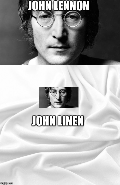 John Lennon | JOHN LENNON; JOHN LINEN | image tagged in john,linen,lennon | made w/ Imgflip meme maker
