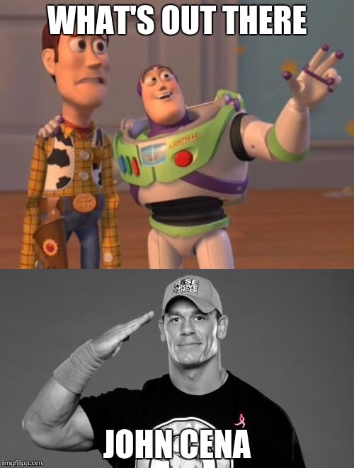 WHAT'S OUT THERE; JOHN CENA | image tagged in funny memes | made w/ Imgflip meme maker