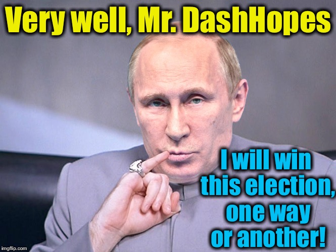 Very well, Mr. DashHopes I will win this election, one way or another! | made w/ Imgflip meme maker