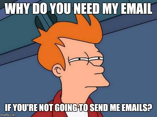Can we get your email address please? | WHY DO YOU NEED MY EMAIL; IF YOU'RE NOT GOING TO SEND ME EMAILS? | image tagged in memes,futurama fry,funny memes,funny,scammers | made w/ Imgflip meme maker