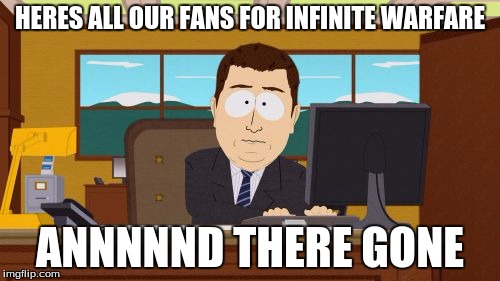 Aaaaand Its Gone Meme | HERES ALL OUR FANS FOR INFINITE WARFARE; ANNNNND THERE GONE | image tagged in memes,aaaaand its gone | made w/ Imgflip meme maker