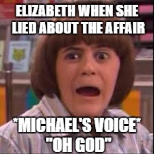 ELIZABETH WHEN SHE LIED ABOUT THE AFFAIR; *MICHAEL'S VOICE* "OH GOD" | image tagged in ned classified | made w/ Imgflip meme maker