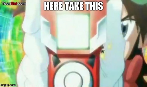 your very own digivice | HERE TAKE THIS | image tagged in digimon,memes,funny memes,22,random,cartoon | made w/ Imgflip meme maker
