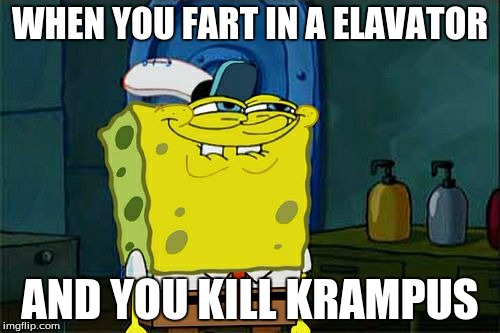 Don't You Squidward | WHEN YOU FART IN A ELAVATOR; AND YOU KILL KRAMPUS | image tagged in memes,dont you squidward | made w/ Imgflip meme maker