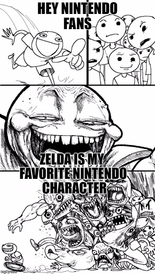 Hey Internet | HEY NINTENDO FANS; ZELDA IS MY FAVORITE NINTENDO  CHARACTER | image tagged in memes,hey internet | made w/ Imgflip meme maker