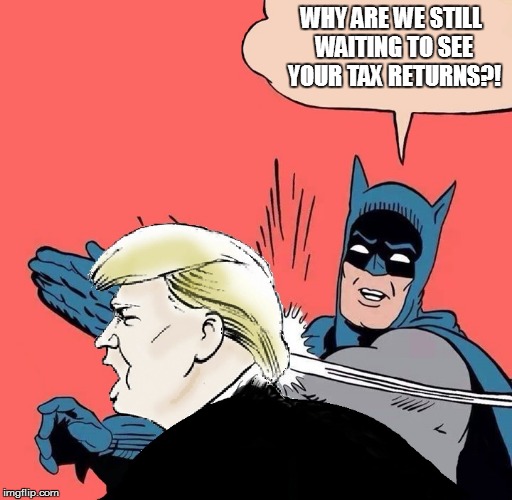 Batman slaps Trump | WHY ARE WE STILL WAITING TO SEE YOUR TAX RETURNS?! | image tagged in batman slaps trump | made w/ Imgflip meme maker
