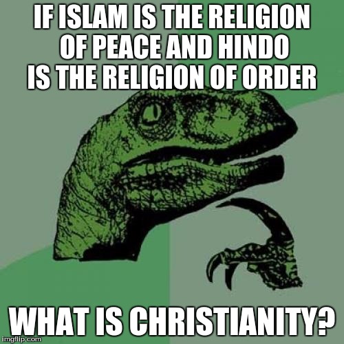 Philosoraptor Meme | IF ISLAM IS THE RELIGION OF PEACE AND HINDO IS THE RELIGION OF ORDER; WHAT IS CHRISTIANITY? | image tagged in memes,philosoraptor | made w/ Imgflip meme maker