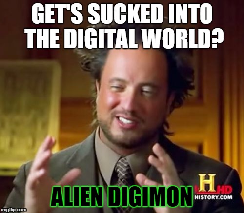 Ancient Alien Digimon | GET'S SUCKED INTO THE DIGITAL WORLD? ALIEN DIGIMON | image tagged in memes,ancient aliens,digimon | made w/ Imgflip meme maker