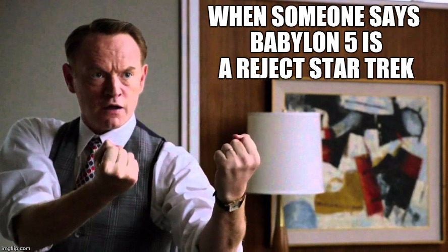 WHEN SOMEONE SAYS BABYLON 5 IS A REJECT STAR TREK | image tagged in ahh | made w/ Imgflip meme maker