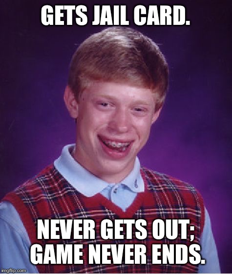 Bad Luck Brian Meme | GETS JAIL CARD. NEVER GETS OUT; GAME NEVER ENDS. | image tagged in memes,bad luck brian | made w/ Imgflip meme maker