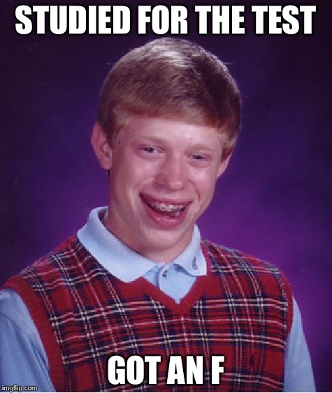 Bad Luck Brian Meme | STUDIED FOR THE TEST GOT AN F | image tagged in memes,bad luck brian | made w/ Imgflip meme maker