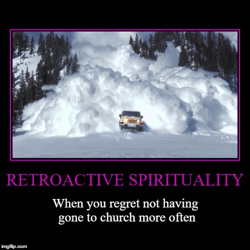 Retroactive Spirituality | . | image tagged in retroactive spirituality,funny,wmp,demotivationals | made w/ Imgflip meme maker
