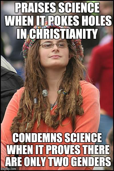 College Liberal | PRAISES SCIENCE WHEN IT POKES HOLES IN CHRISTIANITY; CONDEMNS SCIENCE WHEN IT PROVES THERE ARE ONLY TWO GENDERS | image tagged in memes,college liberal | made w/ Imgflip meme maker