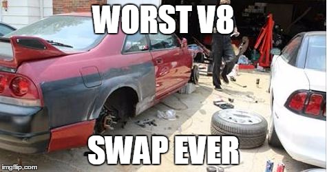 He wouldnt have run if the USA banned cars | WORST V8; SWAP EVER | image tagged in he wouldnt have run if the usa banned cars | made w/ Imgflip meme maker