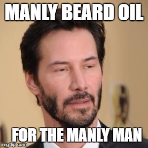 Bearded Conspiracy Keanu | MANLY BEARD OIL; FOR THE MANLY MAN | image tagged in bearded conspiracy keanu | made w/ Imgflip meme maker