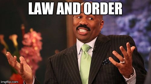 LAW AND ORDER | image tagged in memes,steve harvey | made w/ Imgflip meme maker